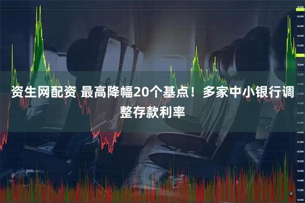 资生网配资 最高降幅20个基点！多家中小银行调整存款利率